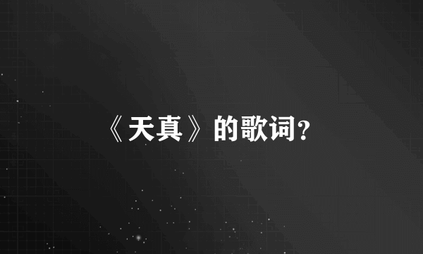 《天真》的歌词？