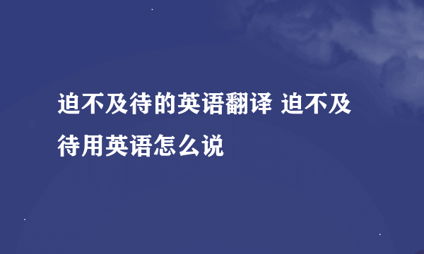 迫不及待的英语翻译 迫不及待用英语怎么说