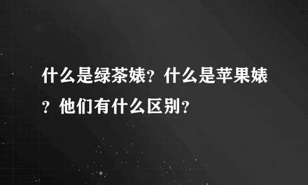 什么是绿茶婊？什么是苹果婊？他们有什么区别？