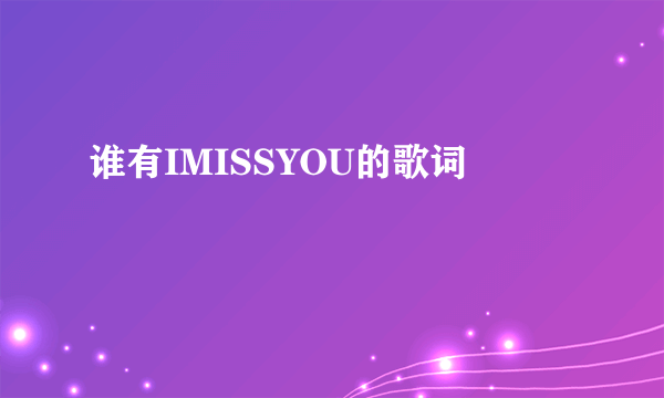 谁有IMISSYOU的歌词