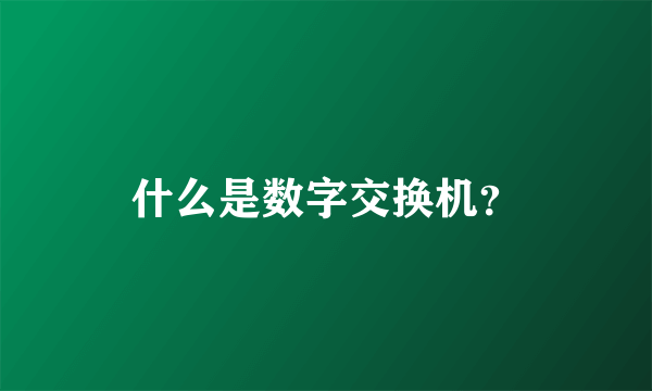 什么是数字交换机？