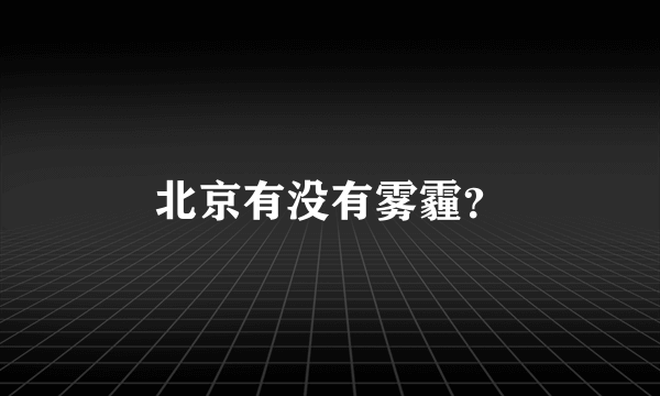 北京有没有雾霾？