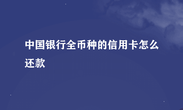 中国银行全币种的信用卡怎么还款