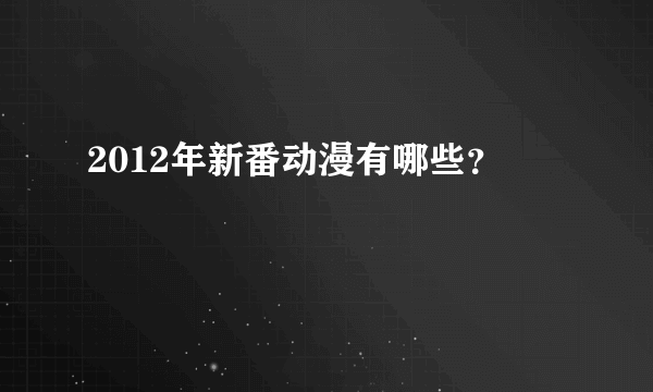 2012年新番动漫有哪些？