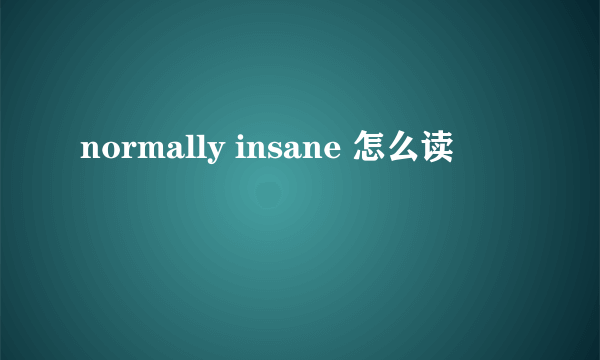 normally insane 怎么读