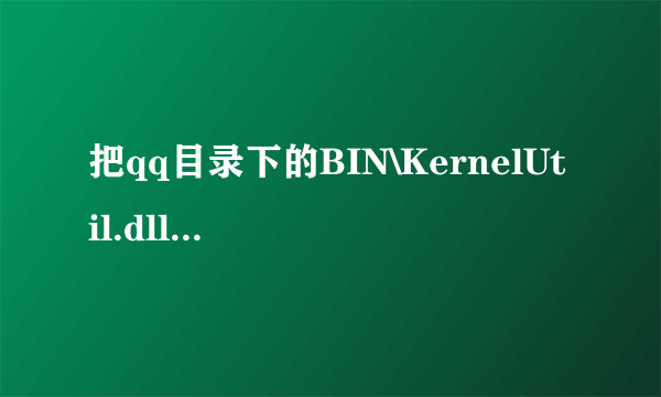 把qq目录下的BIN\KernelUtil.dll 文件在哪里找得到？