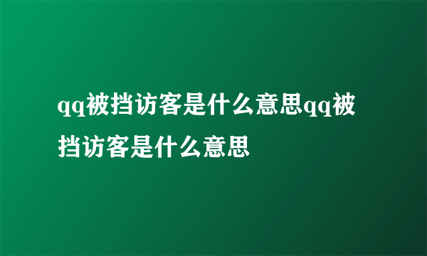 qq被挡访客是什么意思qq被挡访客是什么意思