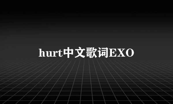 hurt中文歌词EXO