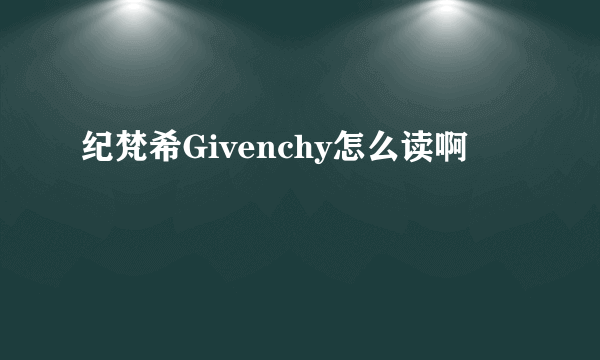 纪梵希Givenchy怎么读啊