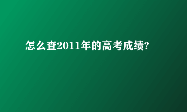 怎么查2011年的高考成绩?