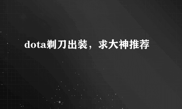 dota剃刀出装，求大神推荐