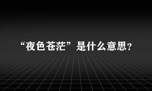 “夜色苍茫”是什么意思？