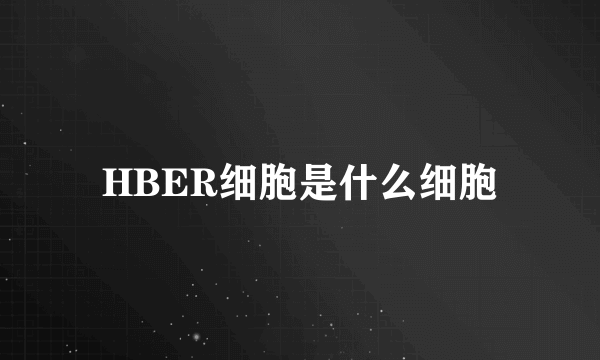 HBER细胞是什么细胞