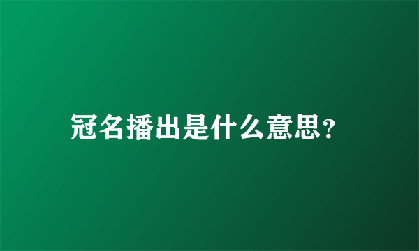 冠名播出是什么意思？