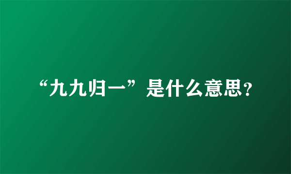 “九九归一”是什么意思？