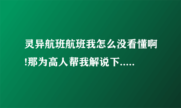 灵异航班航班我怎么没看懂啊!那为高人帮我解说下... 他们到底是死了还是活了啊???