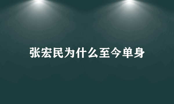 张宏民为什么至今单身