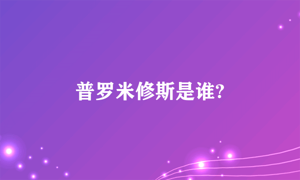 普罗米修斯是谁?