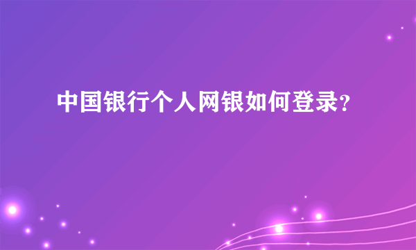 中国银行个人网银如何登录？