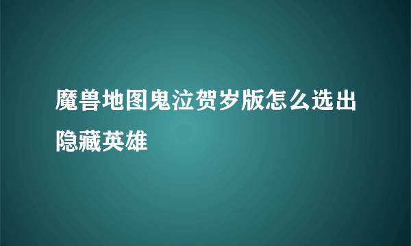 魔兽地图鬼泣贺岁版怎么选出隐藏英雄