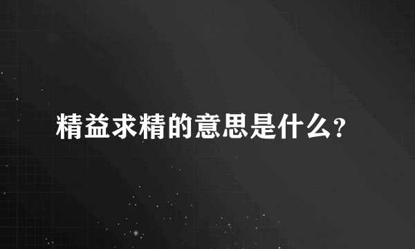 精益求精的意思是什么？