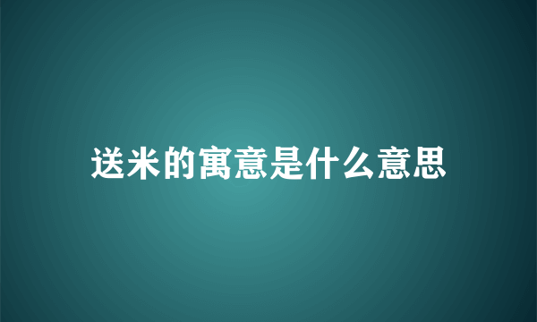 送米的寓意是什么意思