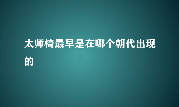 太师椅最早是在哪个朝代出现的