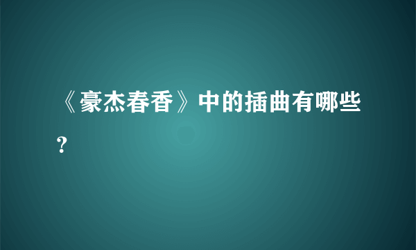 《豪杰春香》中的插曲有哪些？