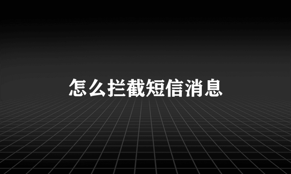 怎么拦截短信消息