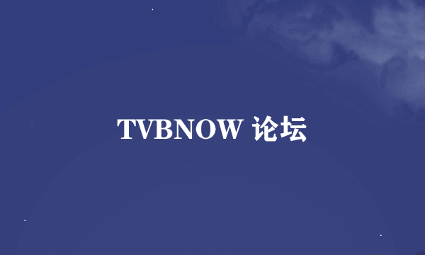 TVBNOW 论坛