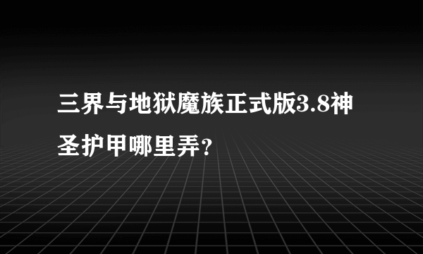 三界与地狱魔族正式版3.8神圣护甲哪里弄？