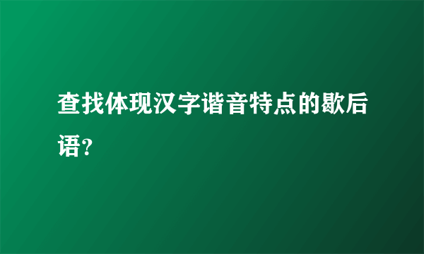 查找体现汉字谐音特点的歇后语？