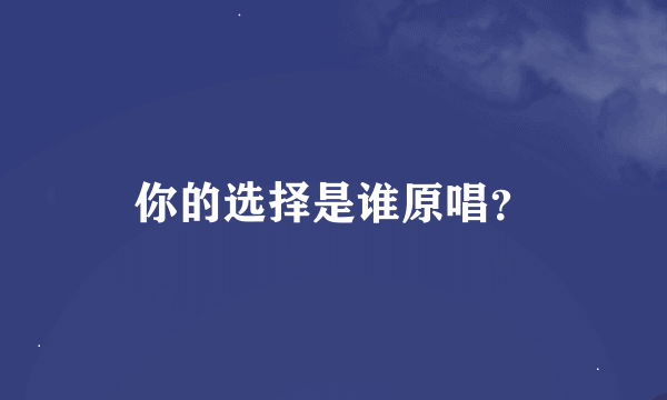 你的选择是谁原唱？