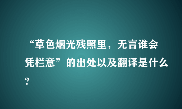 “草色烟光残照里，无言谁会凭栏意”的出处以及翻译是什么？