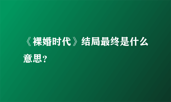 《裸婚时代》结局最终是什么意思？