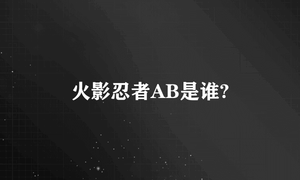 火影忍者AB是谁?