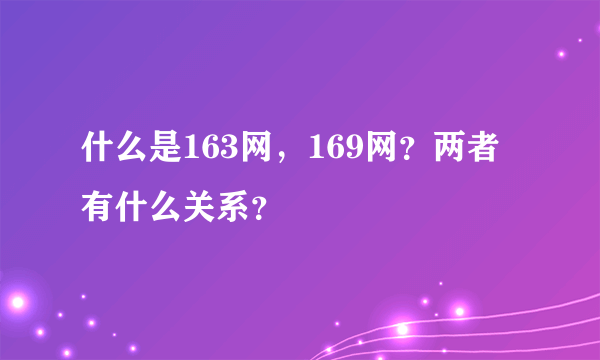 什么是163网，169网？两者有什么关系？