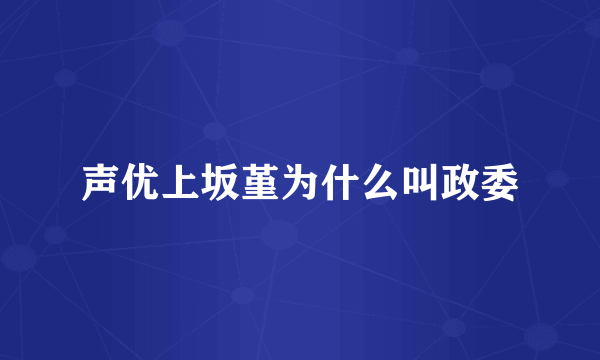 声优上坂堇为什么叫政委