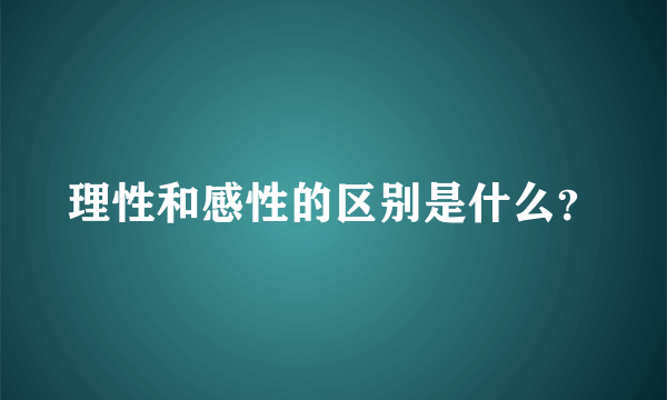 理性和感性的区别是什么？