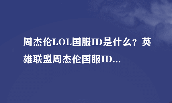 周杰伦LOL国服ID是什么？英雄联盟周杰伦国服ID 在哪个区