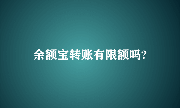 余额宝转账有限额吗?