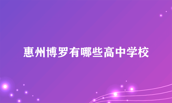 惠州博罗有哪些高中学校