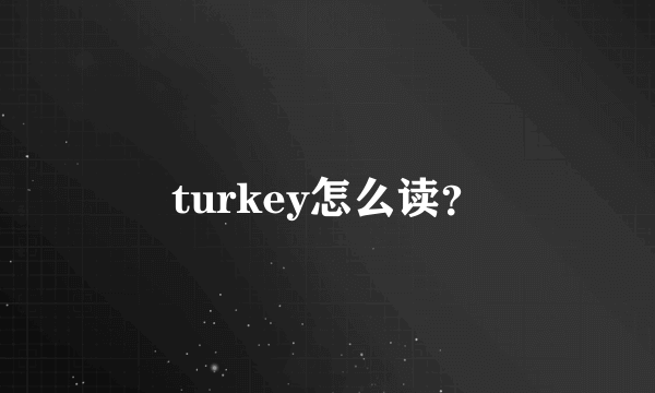 turkey怎么读？