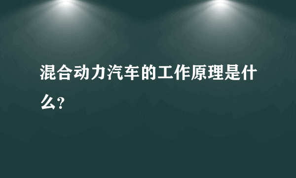 混合动力汽车的工作原理是什么？