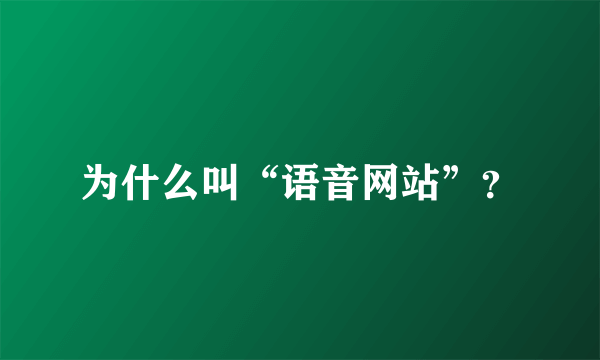 为什么叫“语音网站”？