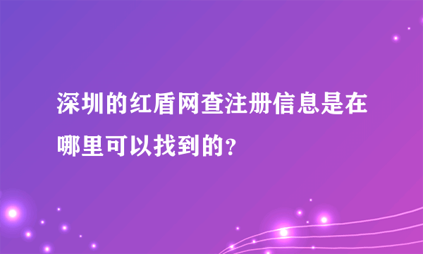 深圳的红盾网查注册信息是在哪里可以找到的？