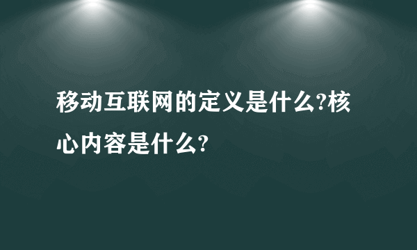 移动互联网的定义是什么?核心内容是什么?