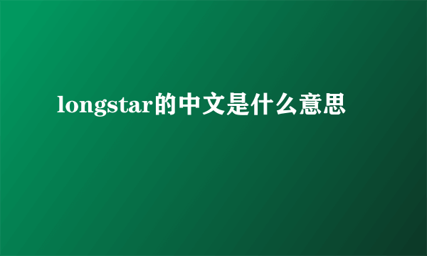 longstar的中文是什么意思