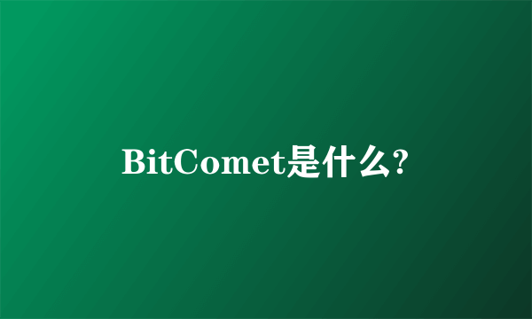 BitComet是什么?