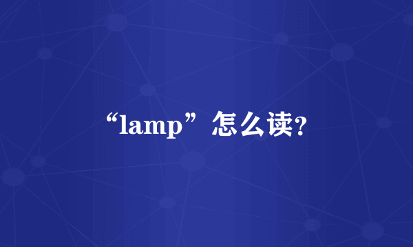 “lamp”怎么读？